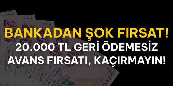 20000 TL Geri Ödemesiz Avans Fırsatı Başladı