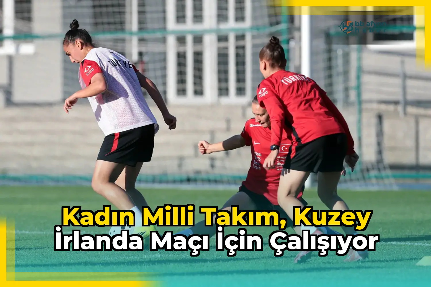 Kadın Milli Takım, Kuzey İrlanda maçı için çalışıyor