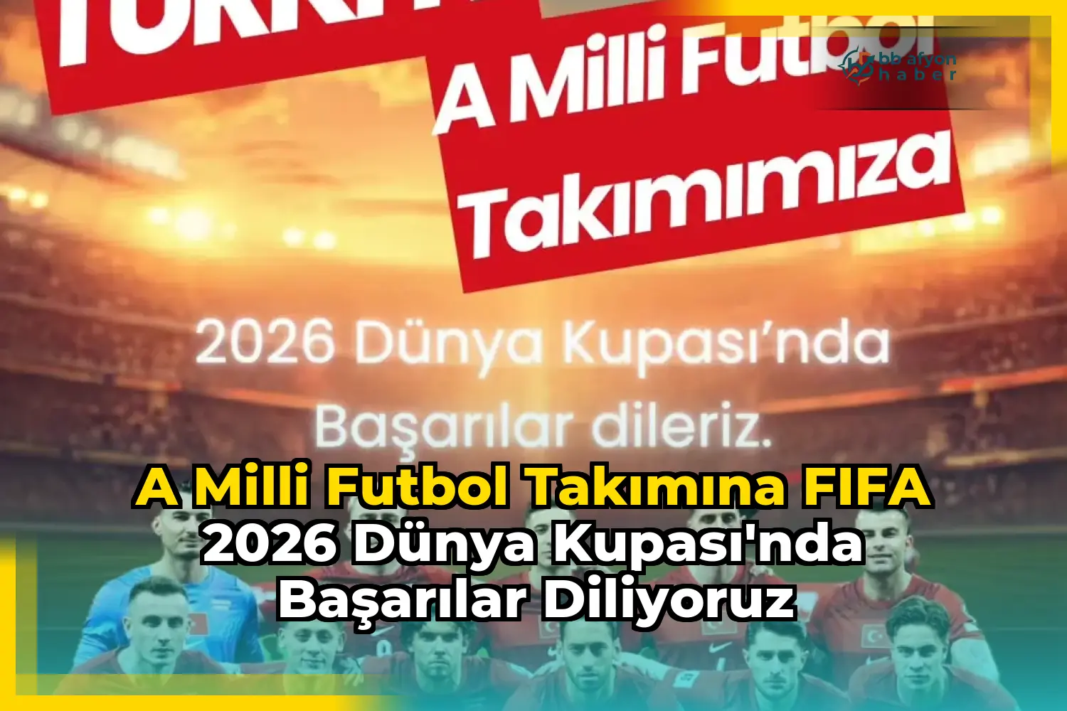 A Milli Futbol Takımına FIFA 2026 Dünya Kupası'nda Başarılar Diliyoruz