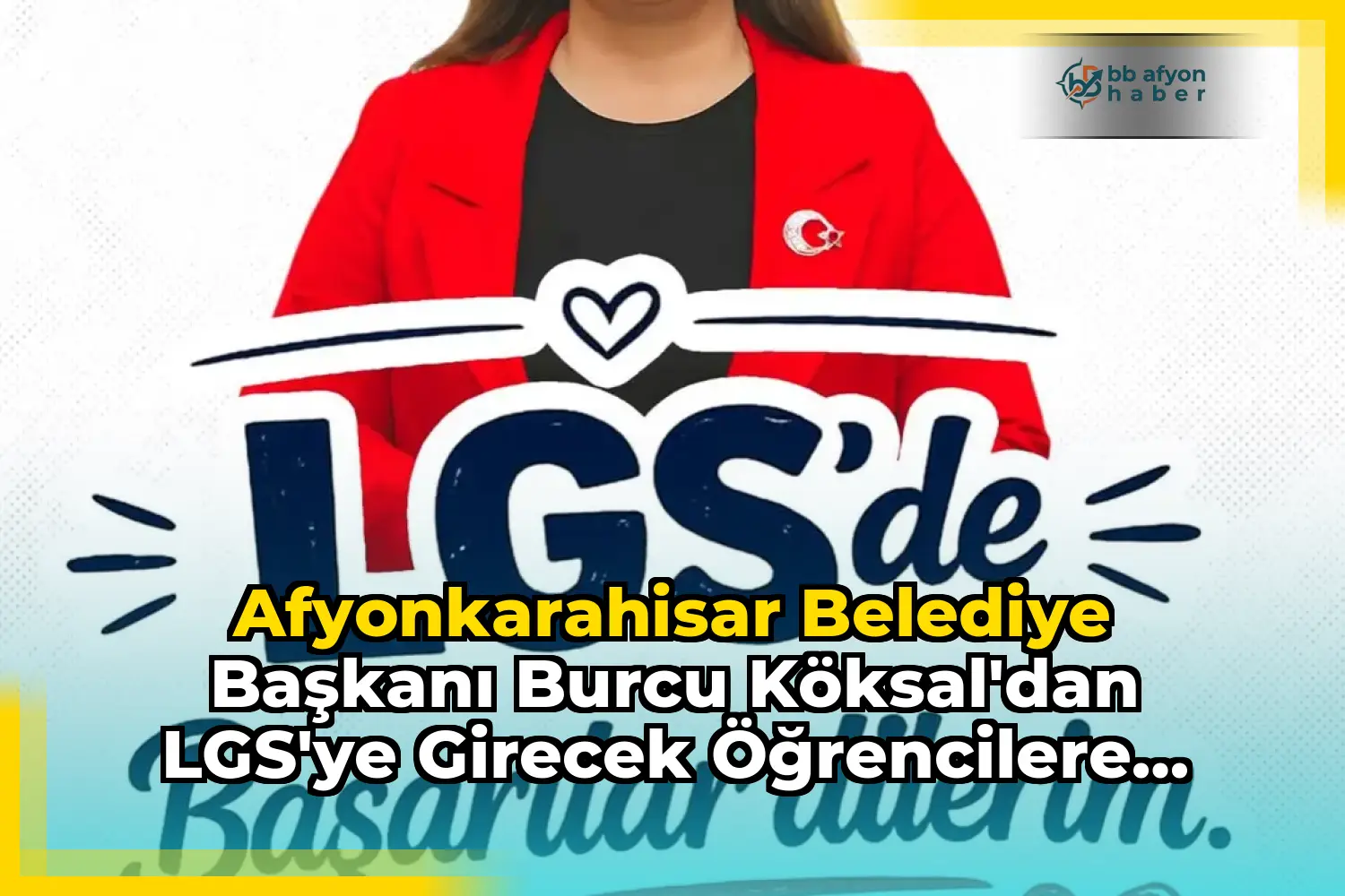 Afyonkarahisar Belediye Başkanı Burcu Köksal'dan LGS'ye Girecek Öğrencilere Başarı Dileği