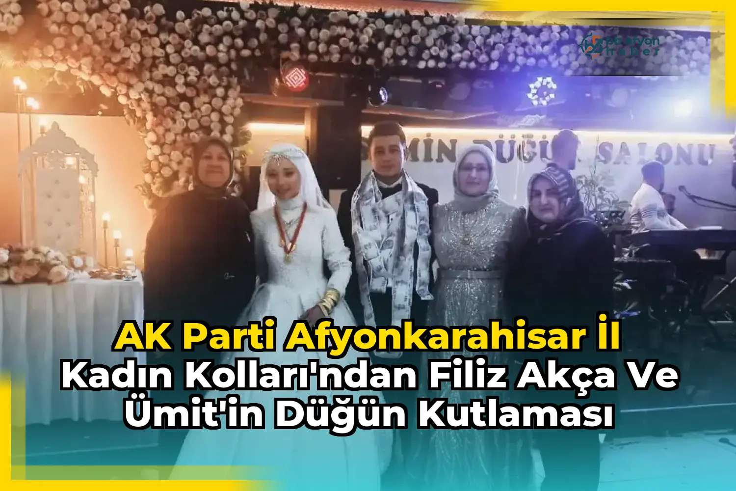 AK Parti Afyonkarahisar İl Kadın Kolları'ndan Filiz Akça ve Ümit'in Düğün Kutlaması