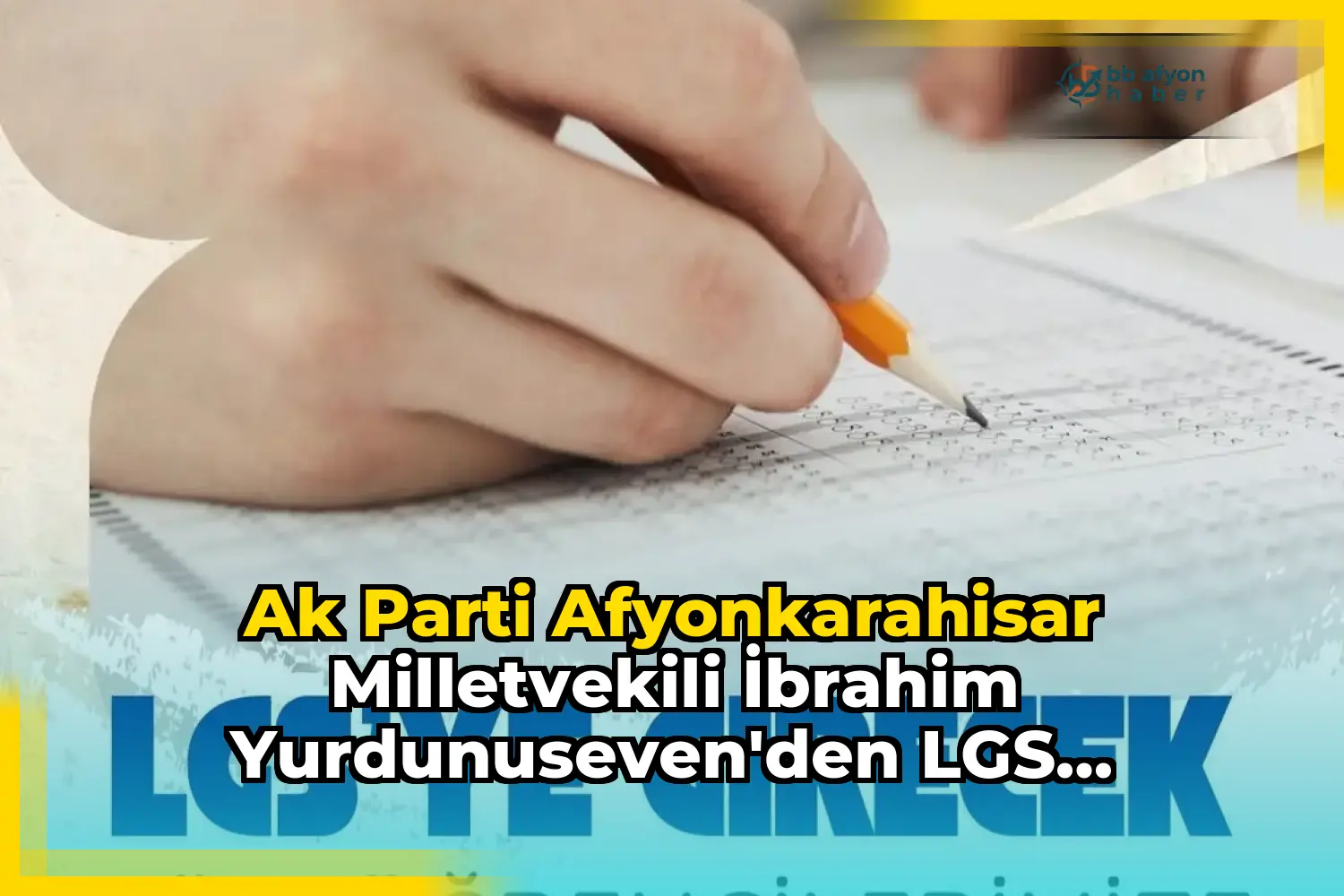 Ak Parti Afyonkarahisar Milletvekili İbrahim Yurdunuseven'den LGS Adaylarına Destek Mesajı
