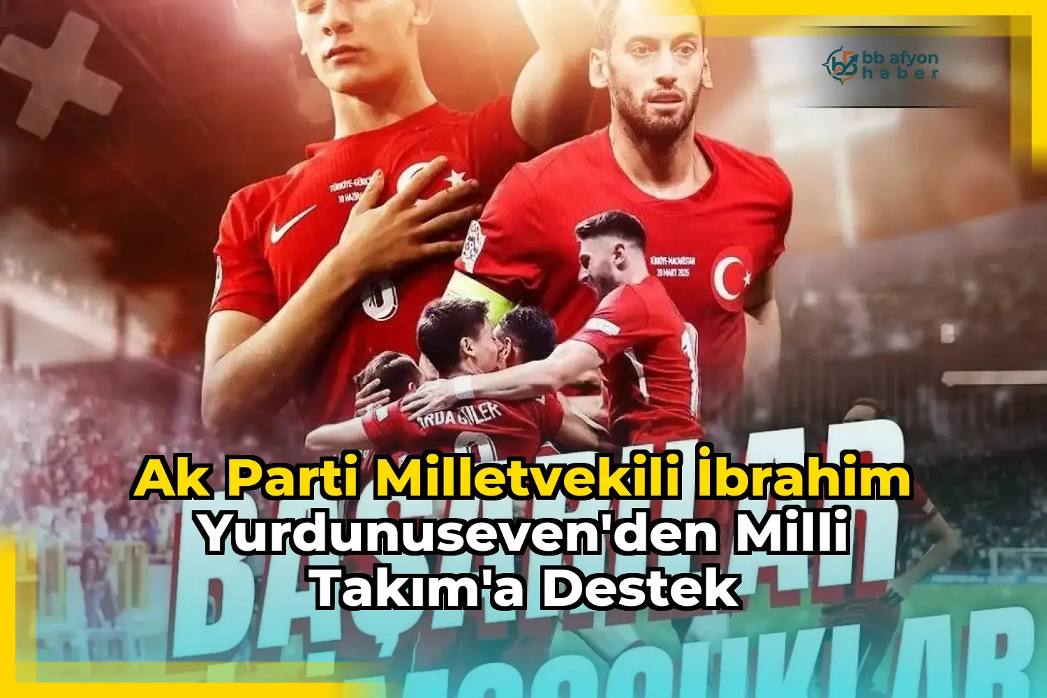 Ak Parti Milletvekili İbrahim Yurdunuseven'den Milli Takım'a Destek