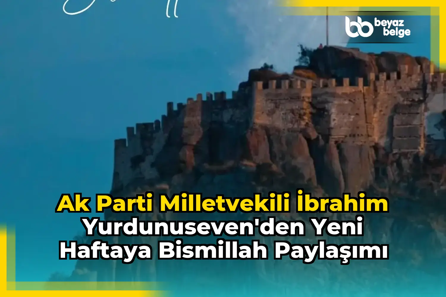 Ak Parti Milletvekili İbrahim Yurdunuseven'den Yeni Haftaya Bismillah Paylaşımı