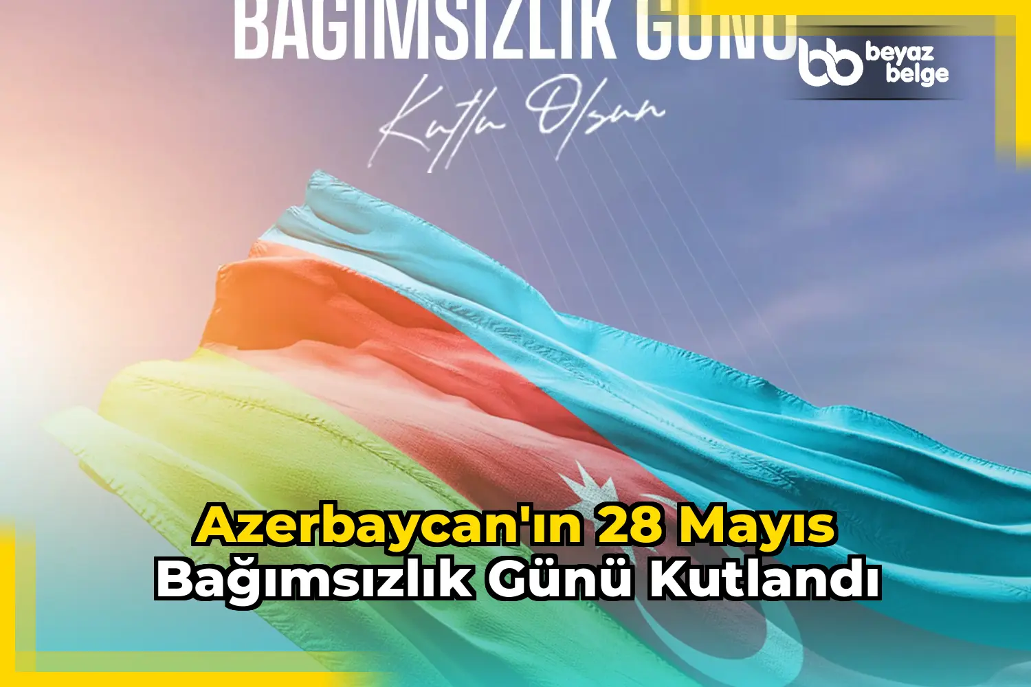 Azerbaycan'ın 28 Mayıs Bağımsızlık Günü Kutlandı