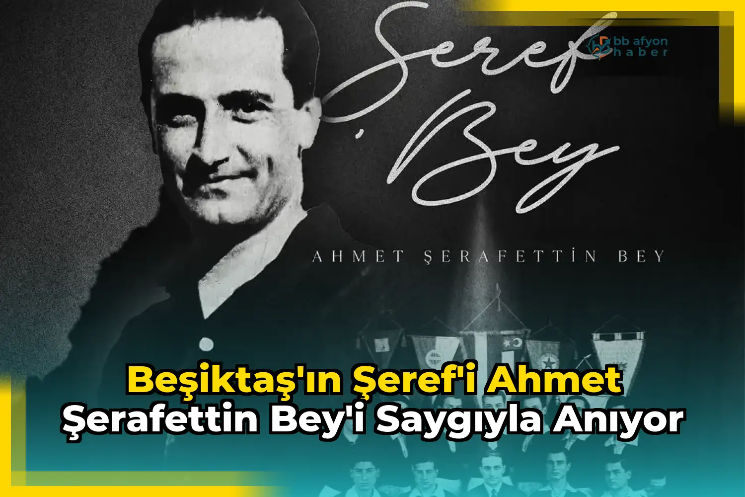 Beşiktaş'ın Şeref'i Ahmet Şerafettin Bey'i Saygıyla Anıyor