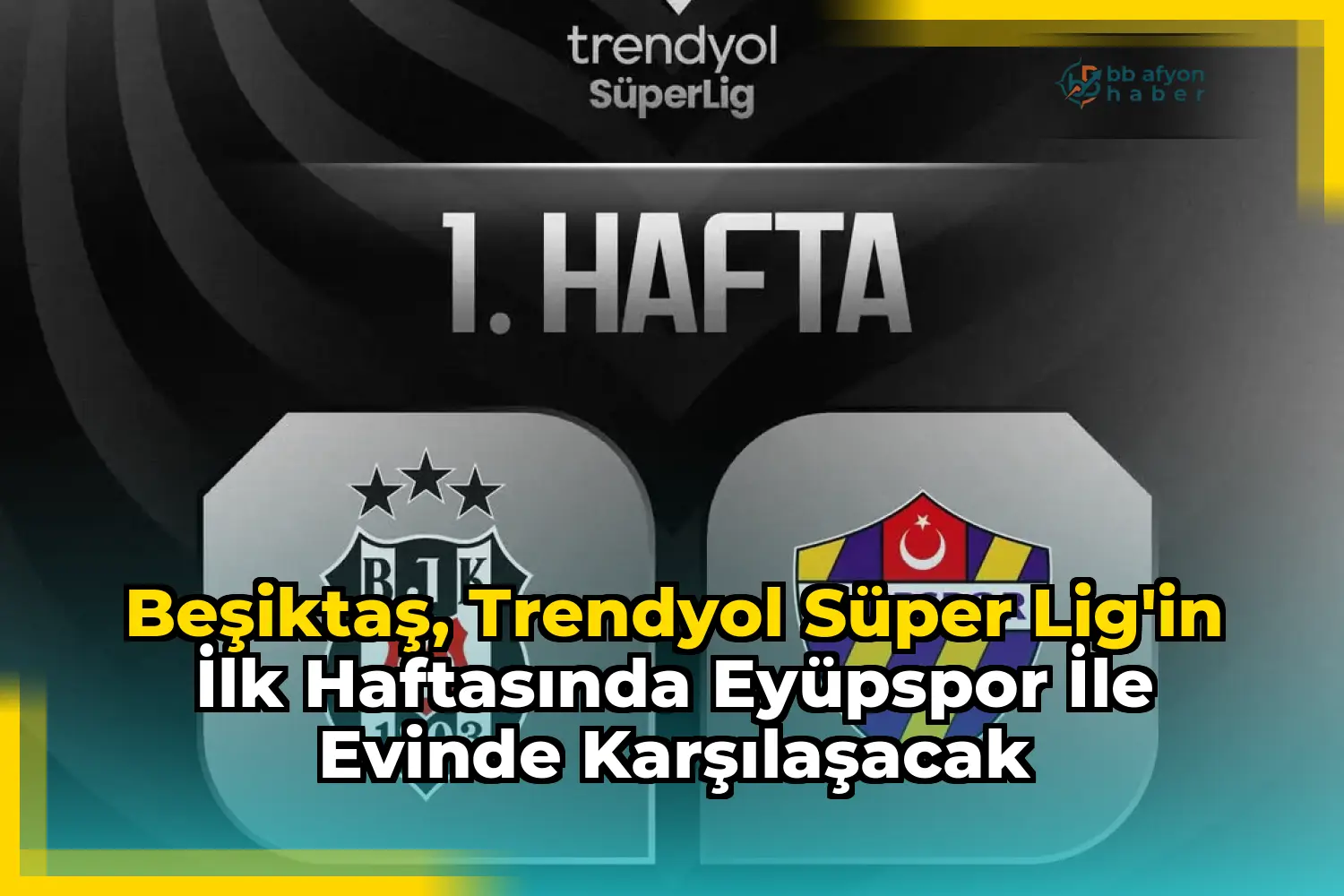 Beşiktaş, Trendyol Süper Lig'in İlk Haftasında Eyüpspor ile Evinde Karşılaşacak
