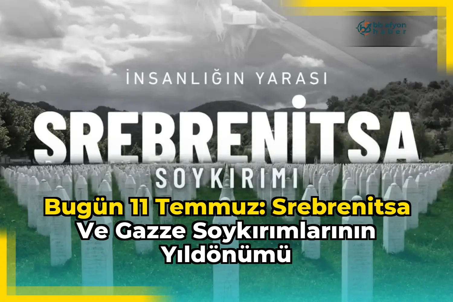 Bugün 11 Temmuz: Srebrenitsa ve Gazze Soykırımlarının Yıldönümü