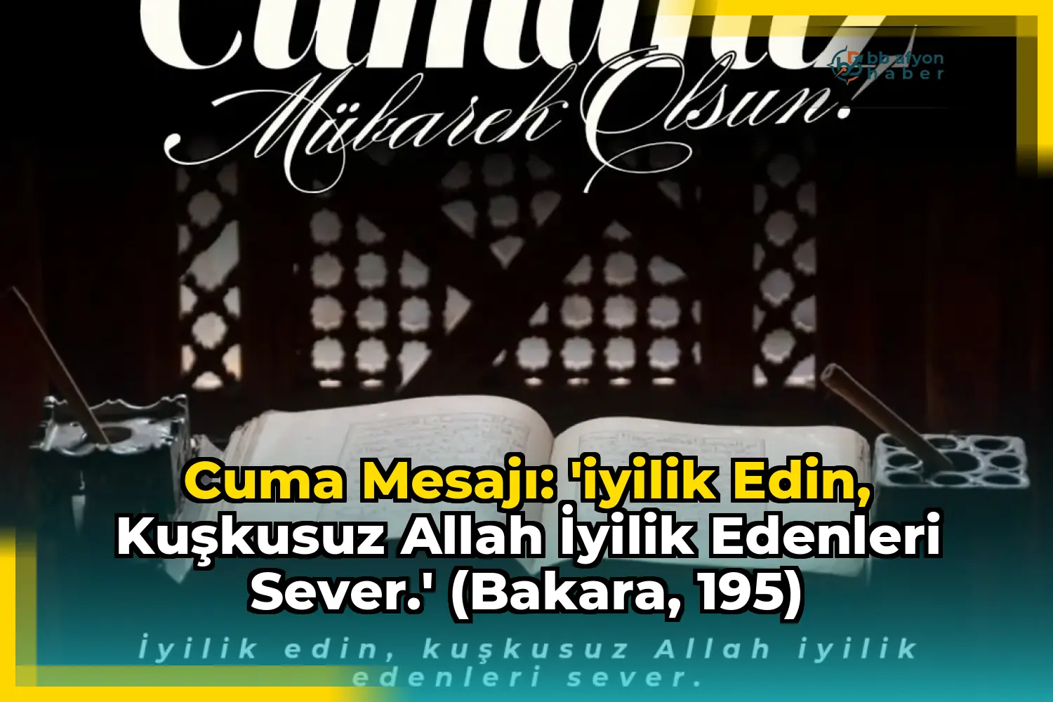 Cuma Mesajı: 'İyilik edin, kuşkusuz Allah iyilik edenleri sever.' (Bakara, 195)