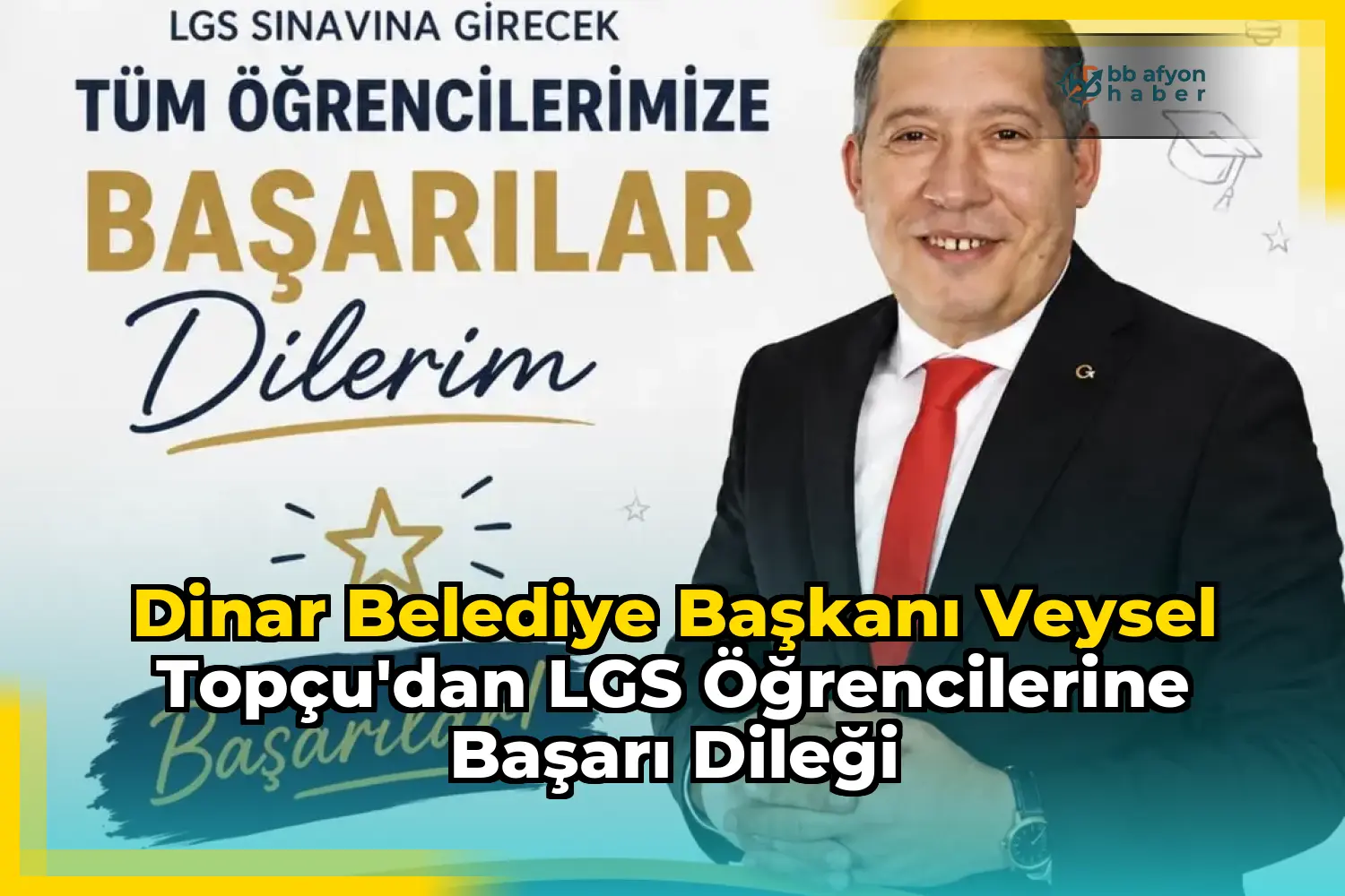 Dinar Belediye Başkanı Veysel Topçu'dan LGS Öğrencilerine Başarı Dileği
