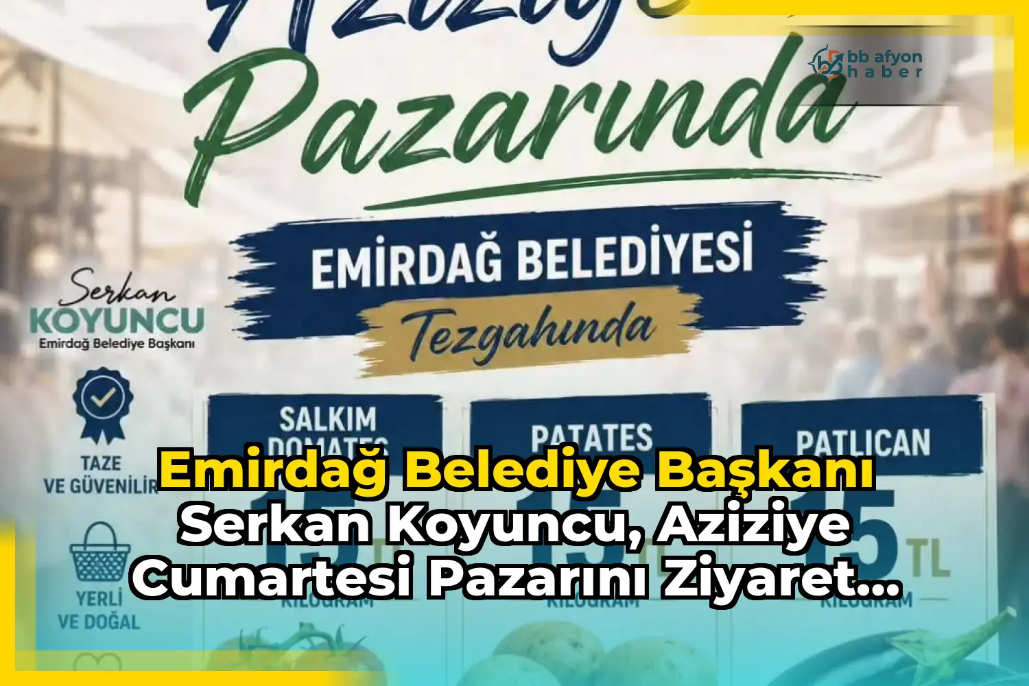 Emirdağ Belediye Başkanı Serkan Koyuncu, Aziziye Cumartesi Pazarını Ziyaret Ediyor