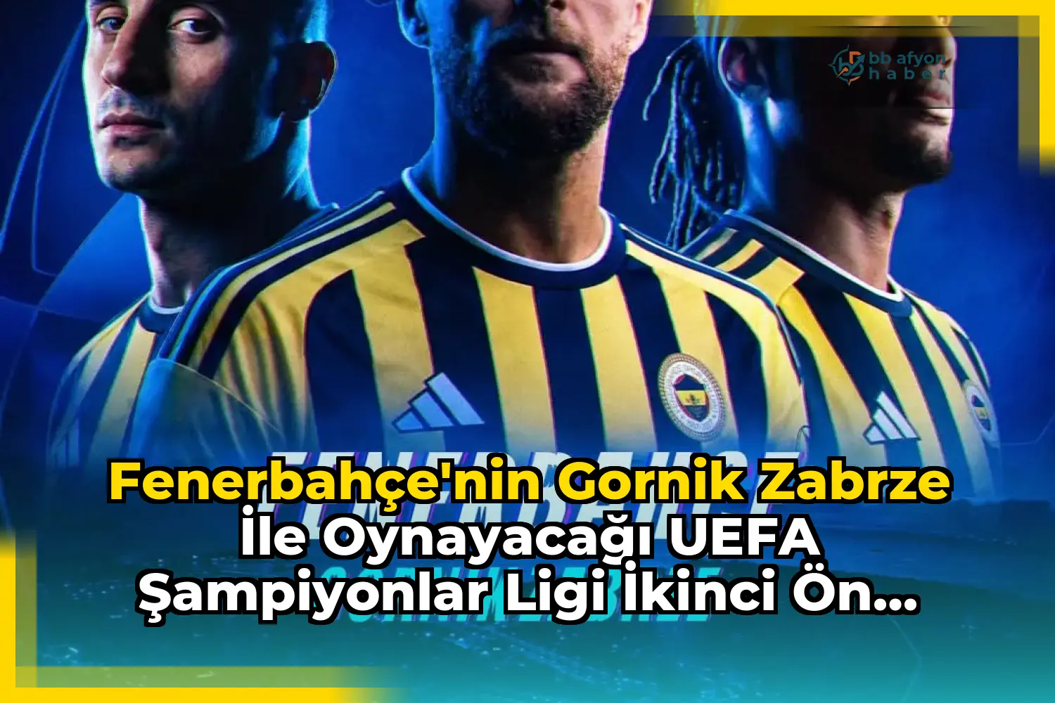 Fenerbahçe'nin Gornik Zabrze ile oynayacağı UEFA Şampiyonlar Ligi İkinci Ön Eleme Maçı