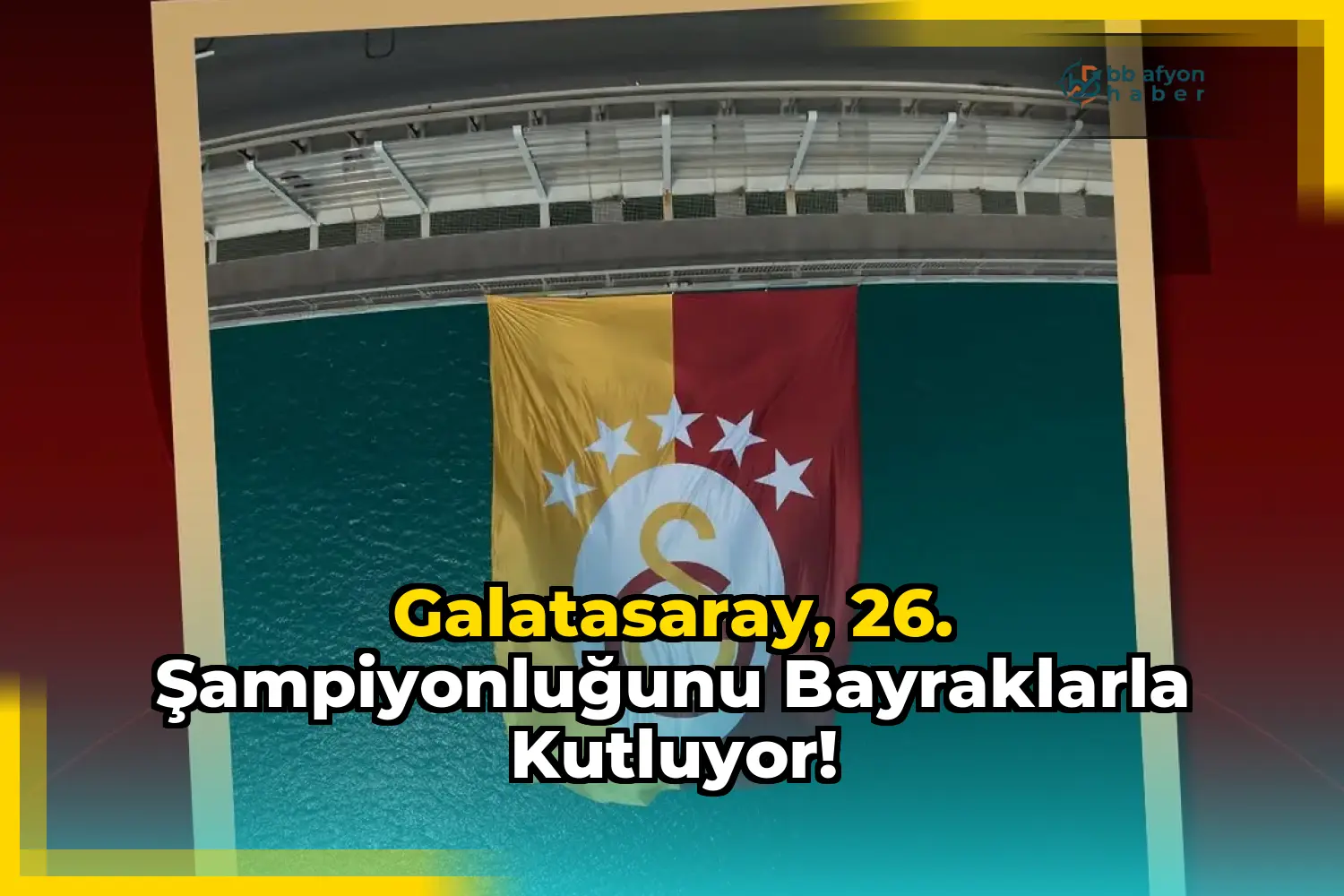 Galatasaray, 26. Şampiyonluğunu Bayraklarla Kutluyor!