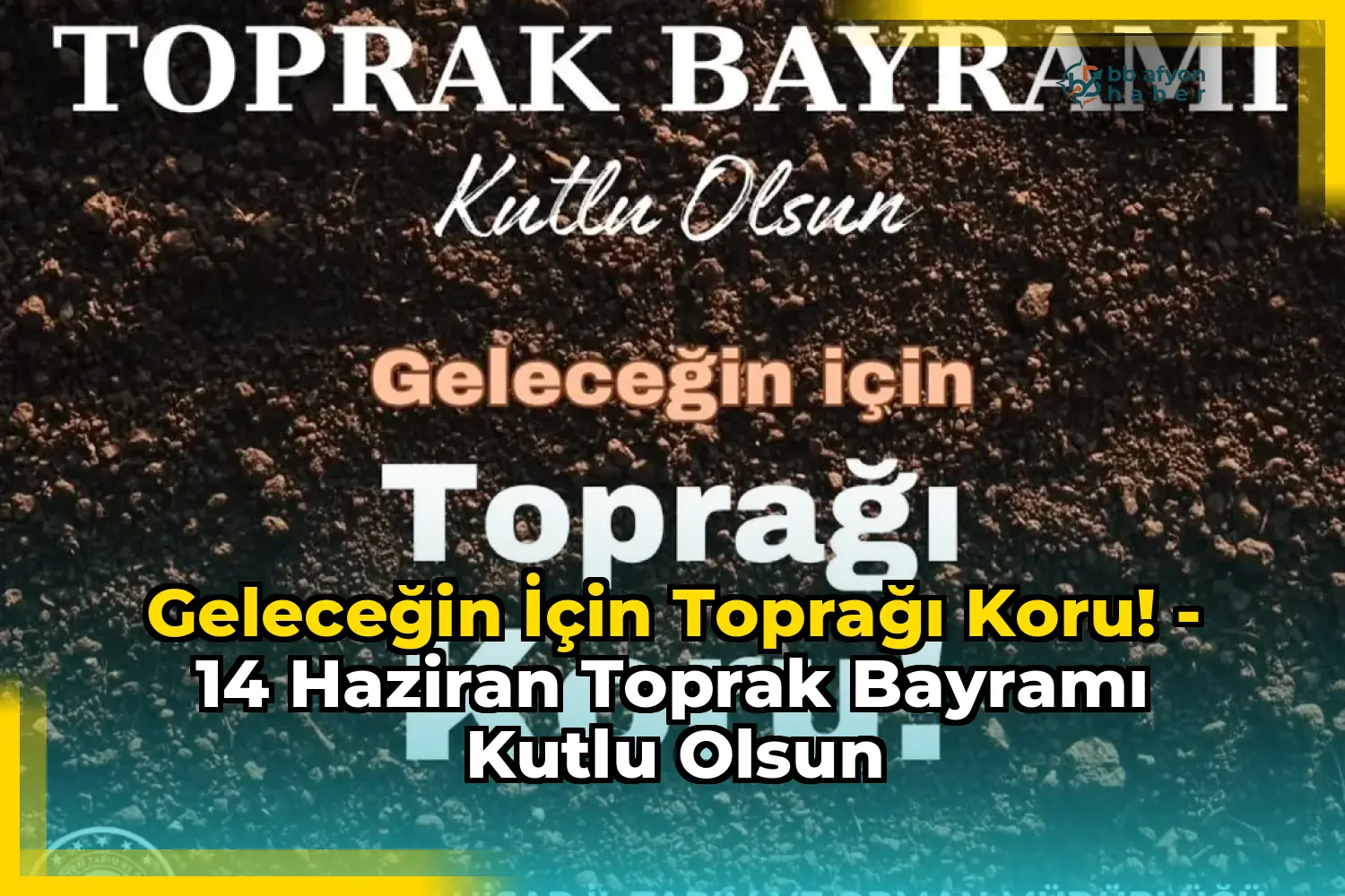 Geleceğin İçin Toprağı Koru! - 14 Haziran Toprak Bayramı Kutlu Olsun