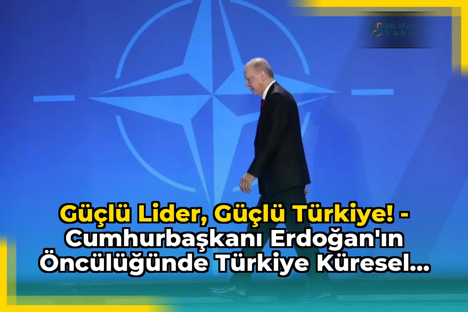 Güçlü lider, güçlü Türkiye! - Cumhurbaşkanı Erdoğan'ın Öncülüğünde Türkiye Küresel Diplomasi Sahnesinde