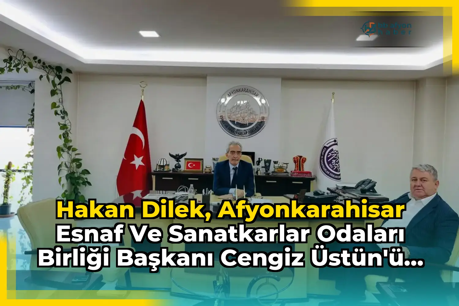 Hakan Dilek, Afyonkarahisar Esnaf ve Sanatkarlar Odaları Birliği Başkanı Cengiz Üstün'ü Ziyaret Etti