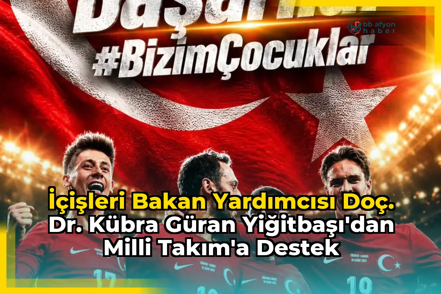 İçişleri Bakan Yardımcısı Doç. Dr. Kübra Güran Yiğitbaşı'dan Milli Takım'a Destek