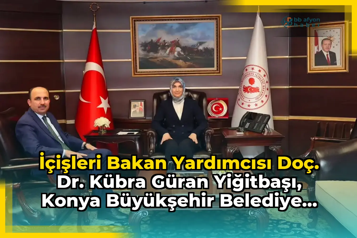 İçişleri Bakan Yardımcısı Doç. Dr. Kübra Güran Yiğitbaşı, Konya Büyükşehir Belediye Başkanı İbrahim Altay'ı Bakanlıkta Misafir Etti