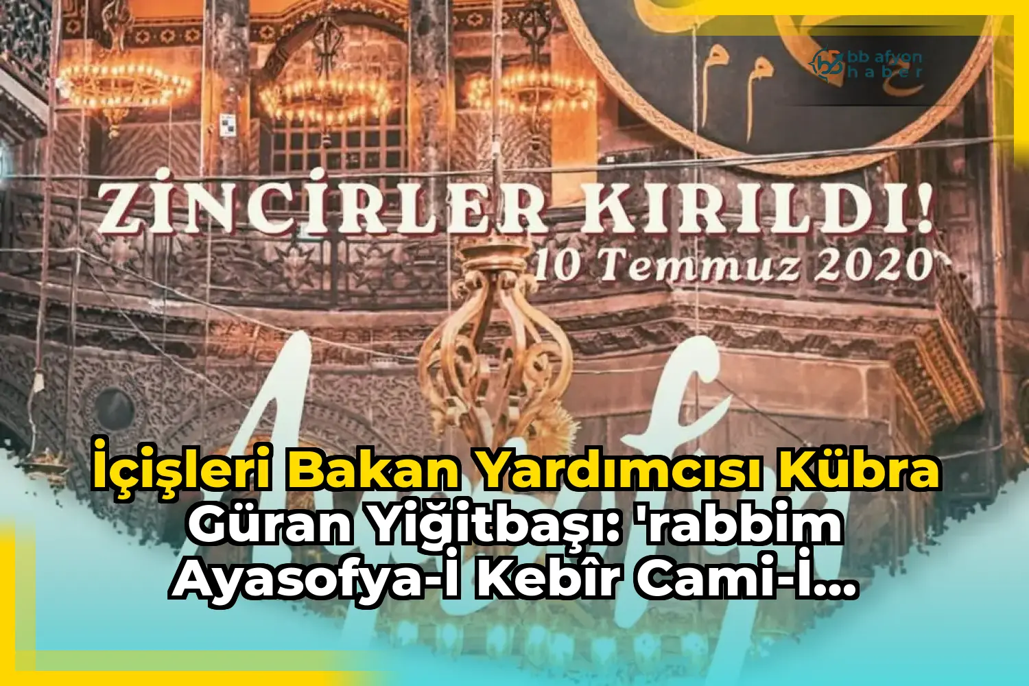 İçişleri Bakan Yardımcısı Kübra Güran Yiğitbaşı: 'Rabbim Ayasofya-i Kebîr Cami-i Şerifi’nden ezan sesini kıyamete kadar eksik etmesin'