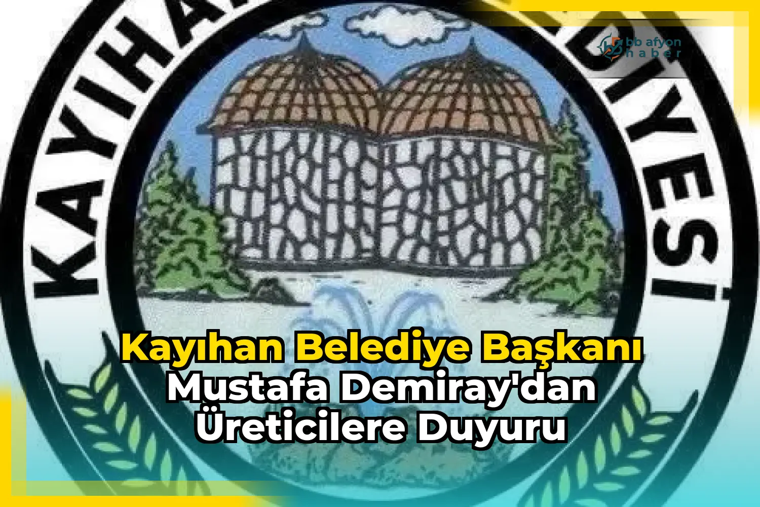 Kayıhan Belediye Başkanı Mustafa Demiray'dan Üreticilere Duyuru
