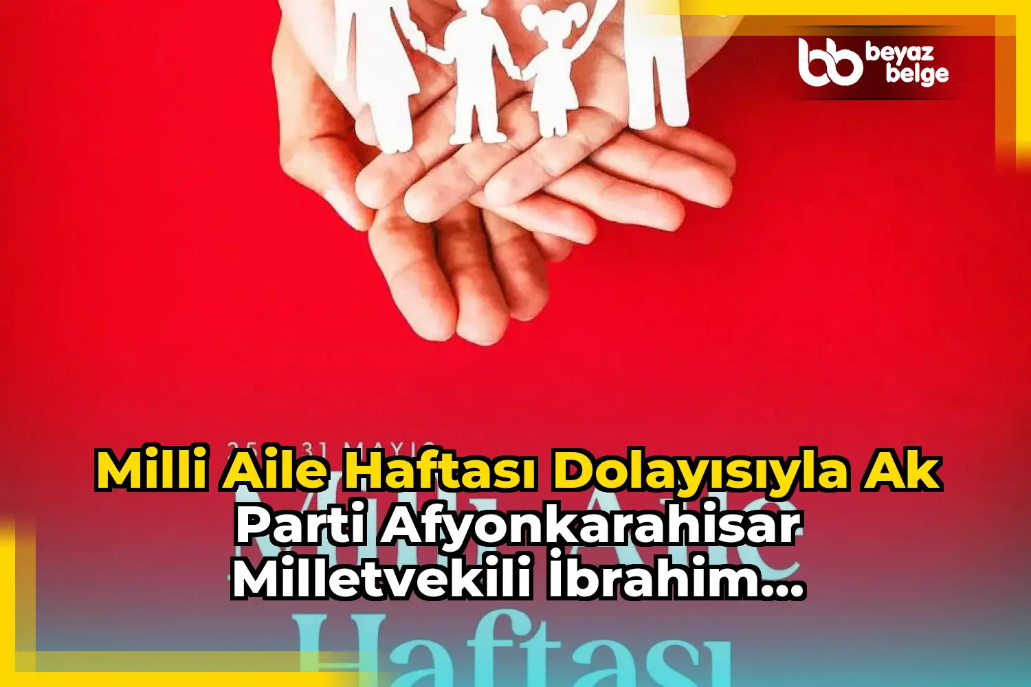 Milli Aile Haftası Dolayısıyla Ak Parti Afyonkarahisar Milletvekili İbrahim Yurdunuseven'den Aileye Övgü