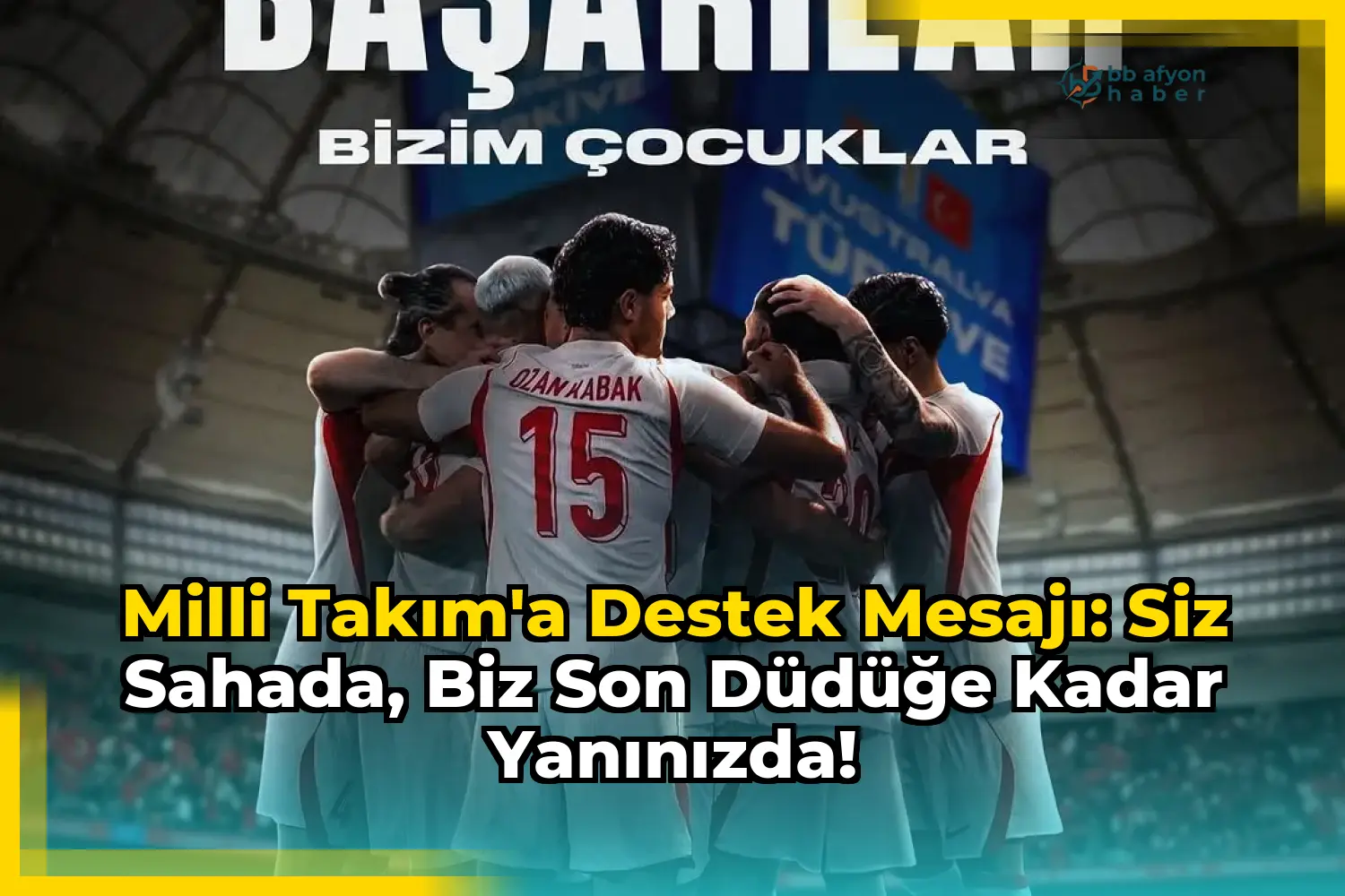 Milli Takım'a Destek Mesajı: Siz Sahada, Biz Son Düdüğe Kadar Yanınızda!