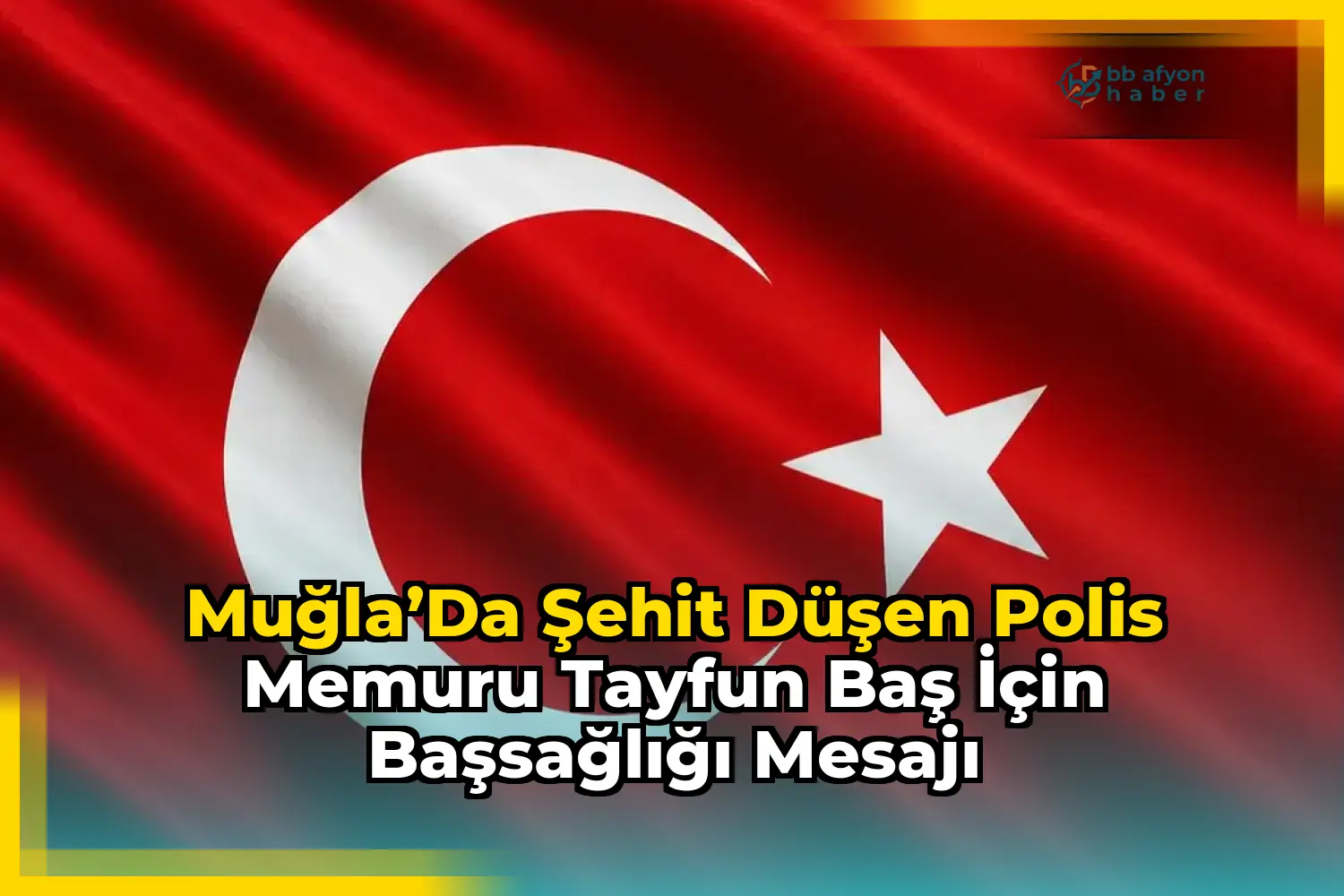 Muğla’da Şehit Düşen Polis Memuru Tayfun Baş İçin Başsağlığı Mesajı