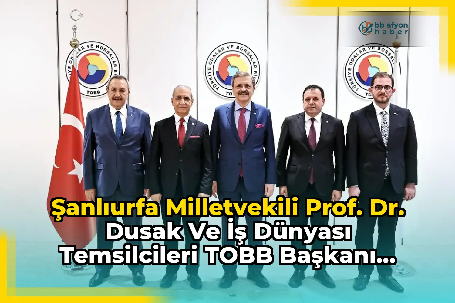 Şanlıurfa Milletvekili Prof. Dr. Dusak ve İş Dünyası Temsilcileri TOBB Başkanı Hisarcıklıoğlu'nu Ziyaret Etti