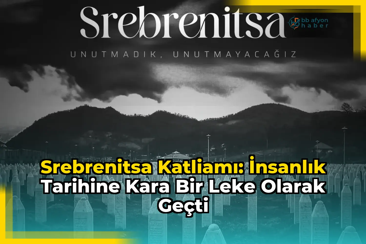 Srebrenitsa Katliamı: İnsanlık Tarihine Kara Bir Leke Olarak Geçti