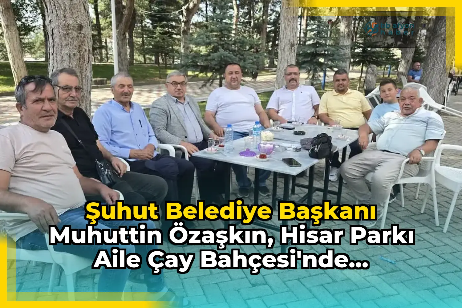 Şuhut Belediye Başkanı Muhuttin Özaşkın, Hisar Parkı Aile Çay Bahçesi'nde Hemşehrileriyle Buluştu