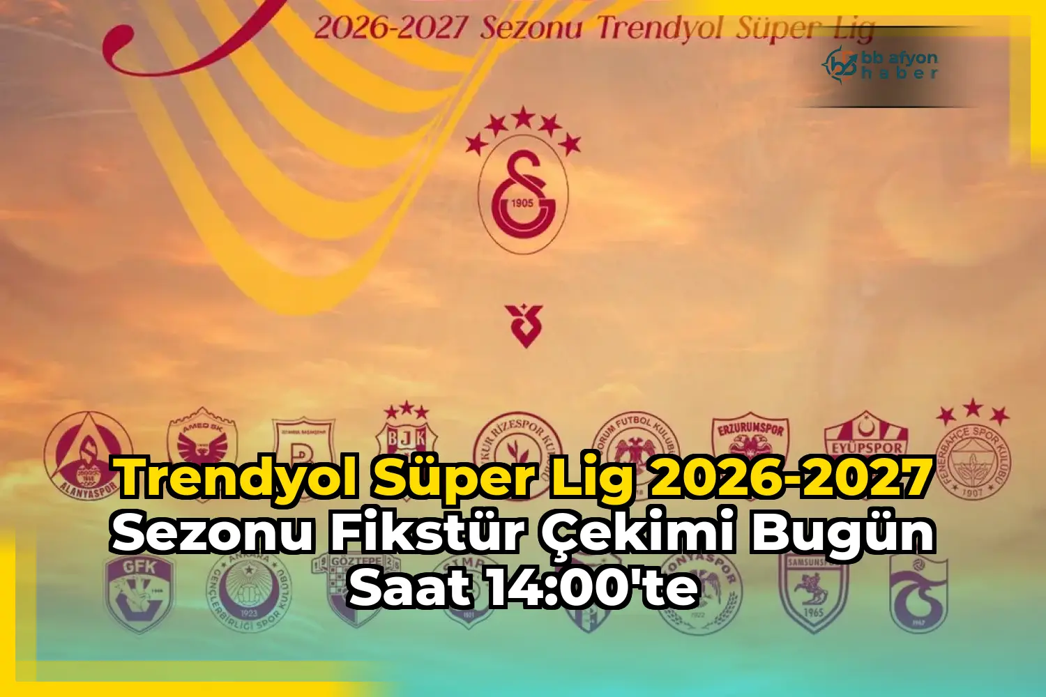 Trendyol Süper Lig 2026-2027 Sezonu Fikstür Çekimi Bugün Saat 14:00’te