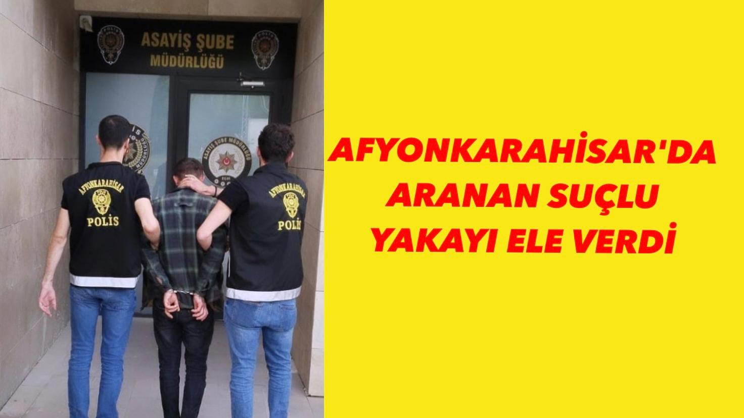 AFYONKARAHİSAR'DA ARANAN SUÇLU YAKAYI ELE VERDİ